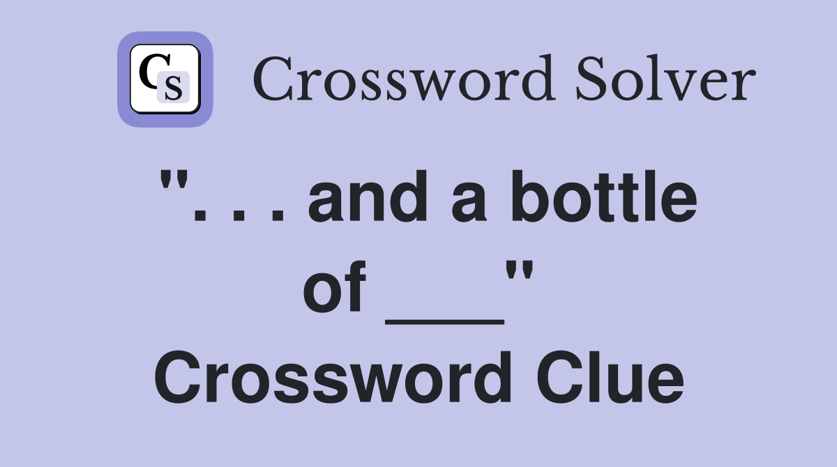 ". . . and a bottle of ___" Crossword Clue