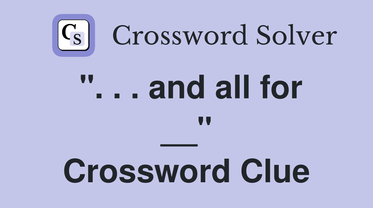 ". . . and all for __" Crossword Clue