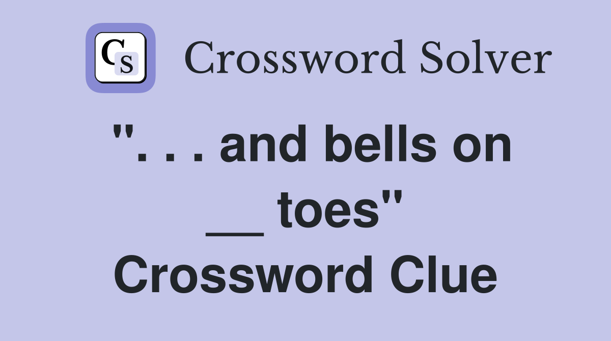 ". . . and bells on __ toes" Crossword Clue