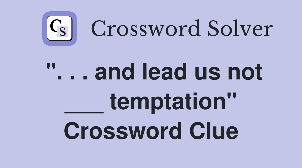 ". . . and lead us not ___ temptation" Crossword Clue
