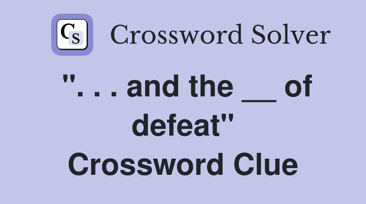 ". . . and the __ of defeat" Crossword Clue