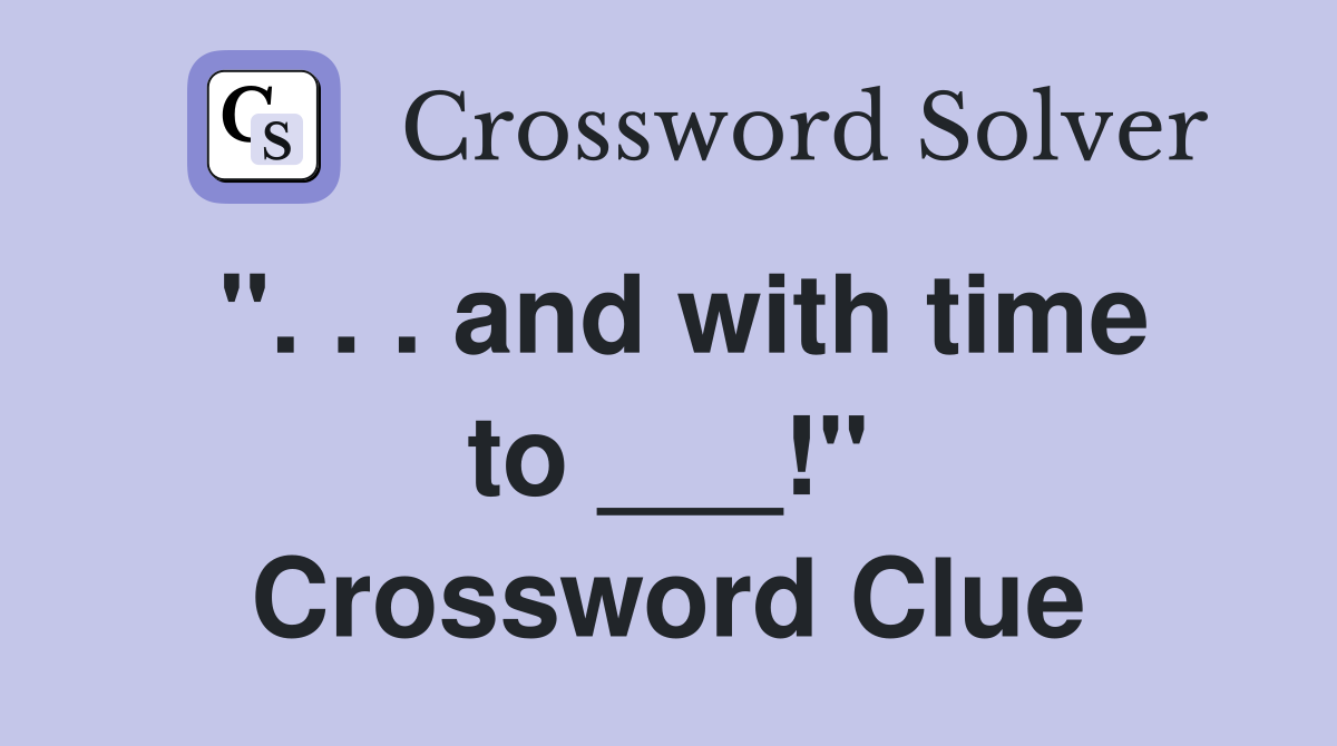 ". . . and with time to ___!" Crossword Clue