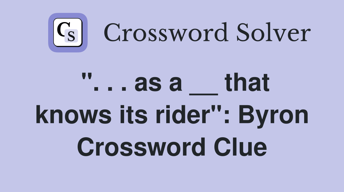 ". . . as a __ that knows its rider": Byron Crossword Clue