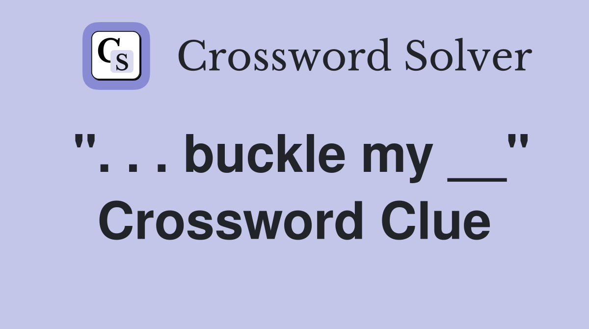 ". . . buckle my __" Crossword Clue