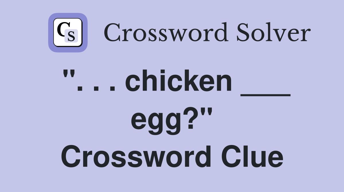 ". . . chicken ___ egg?" Crossword Clue
