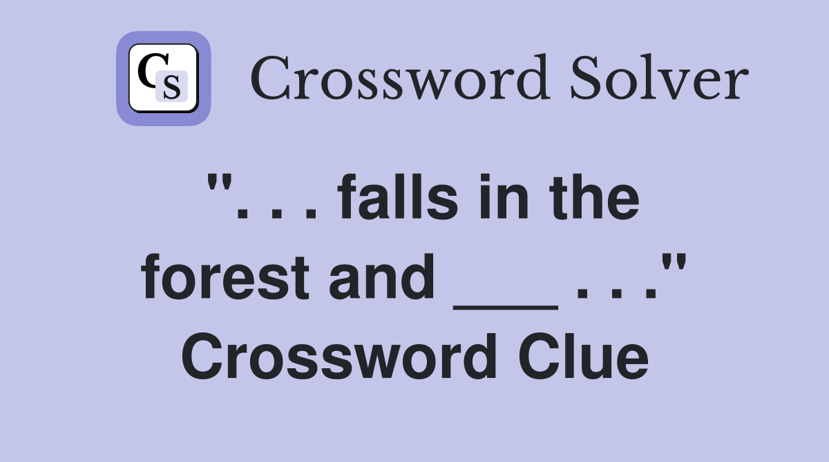 ". . . falls in the forest and ___ . . ." Crossword Clue