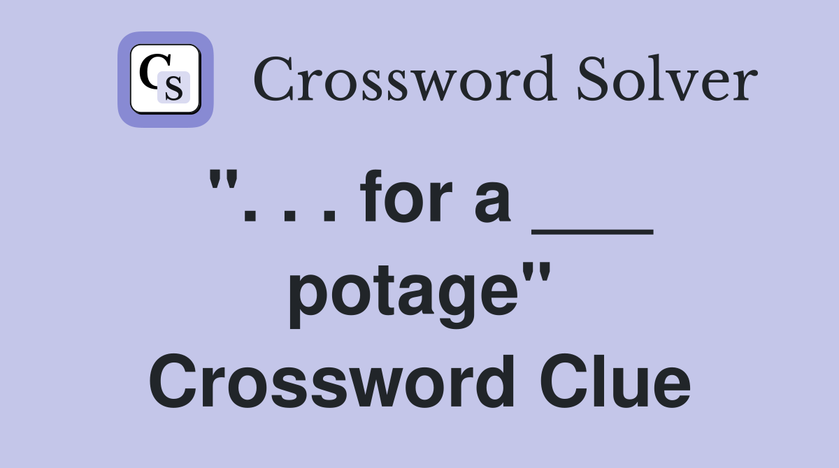". . . for a ___ potage" Crossword Clue
