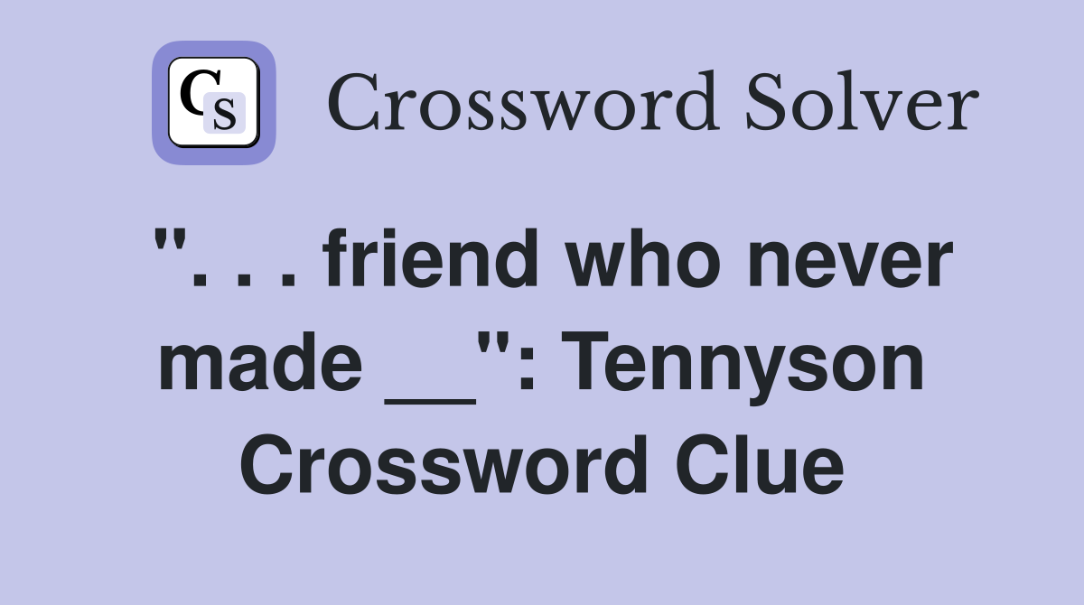 ". . . friend who never made __": Tennyson Crossword Clue