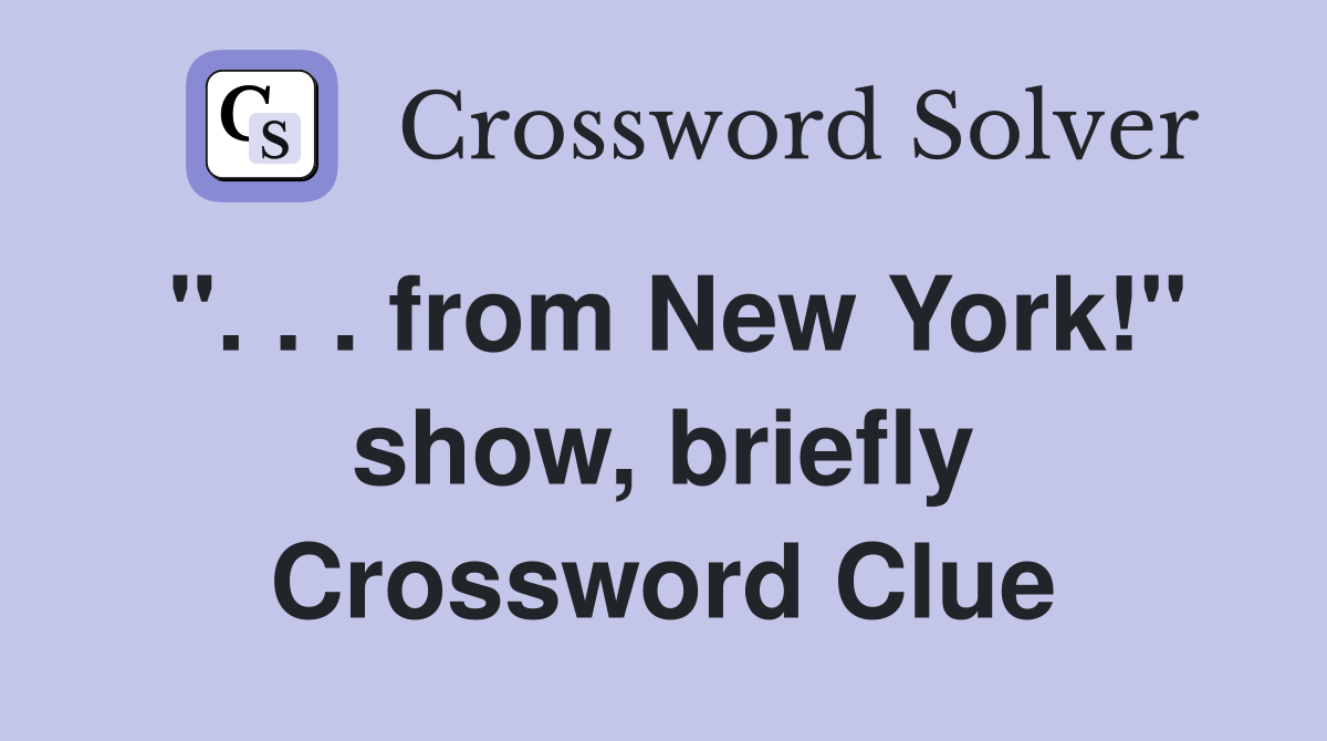 ". . . from New York!" show, briefly Crossword Clue