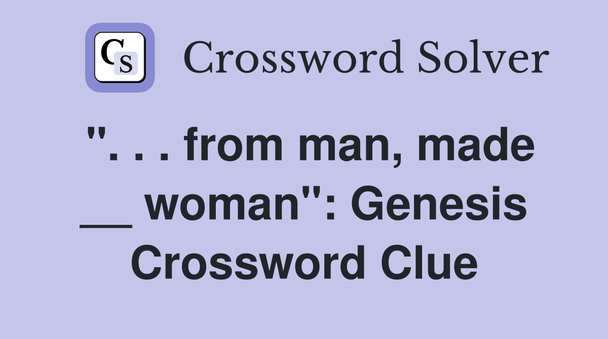 ". . . from man, made __ woman": Genesis Crossword Clue