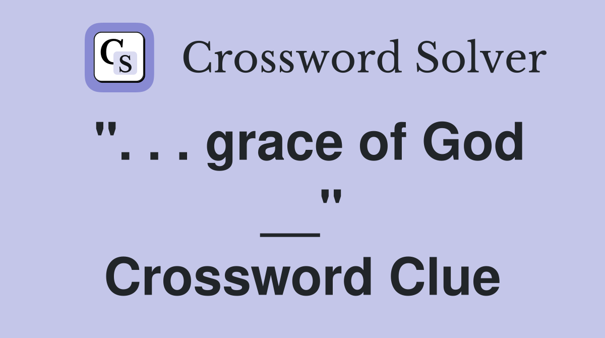 ". . . grace of God __" Crossword Clue