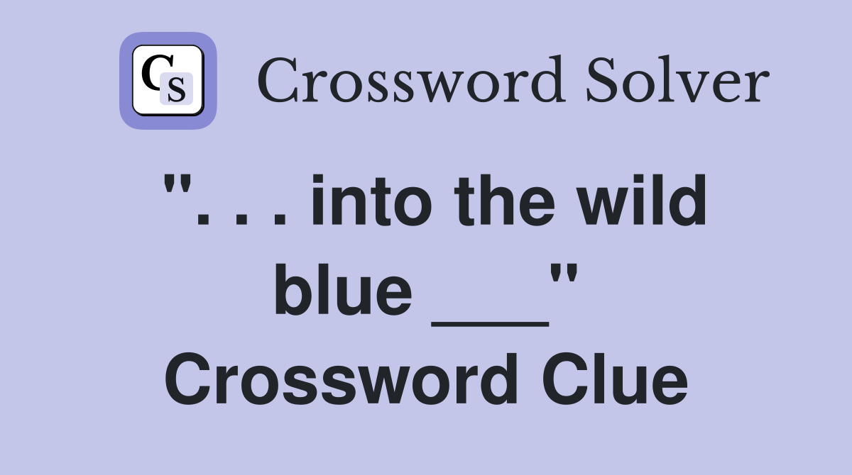 ". . . into the wild blue ___" Crossword Clue