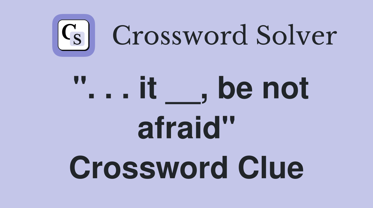 ". . . it __, be not afraid" Crossword Clue