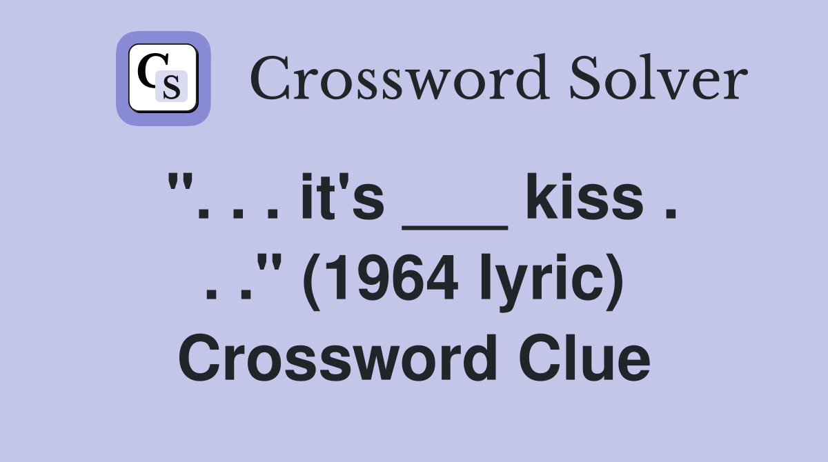 ". . . it's ___ kiss . . ." (1964 lyric) Crossword Clue
