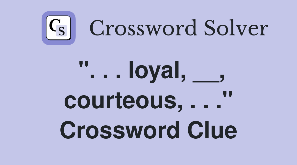 ". . . loyal, __, courteous, . . ." Crossword Clue