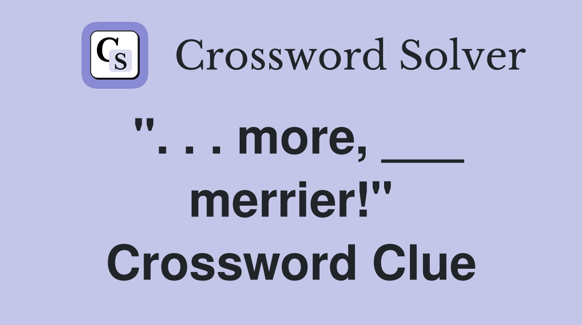 ". . . more, ___ merrier!" Crossword Clue