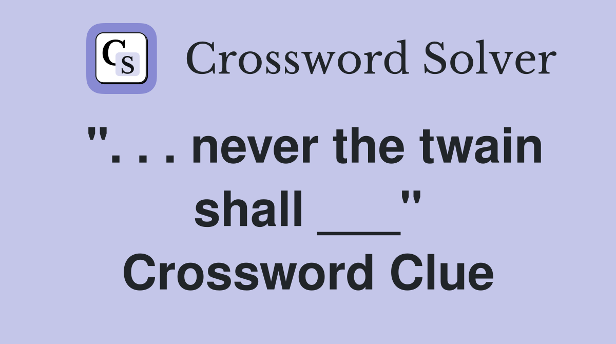 ". . . never the twain shall ___" Crossword Clue