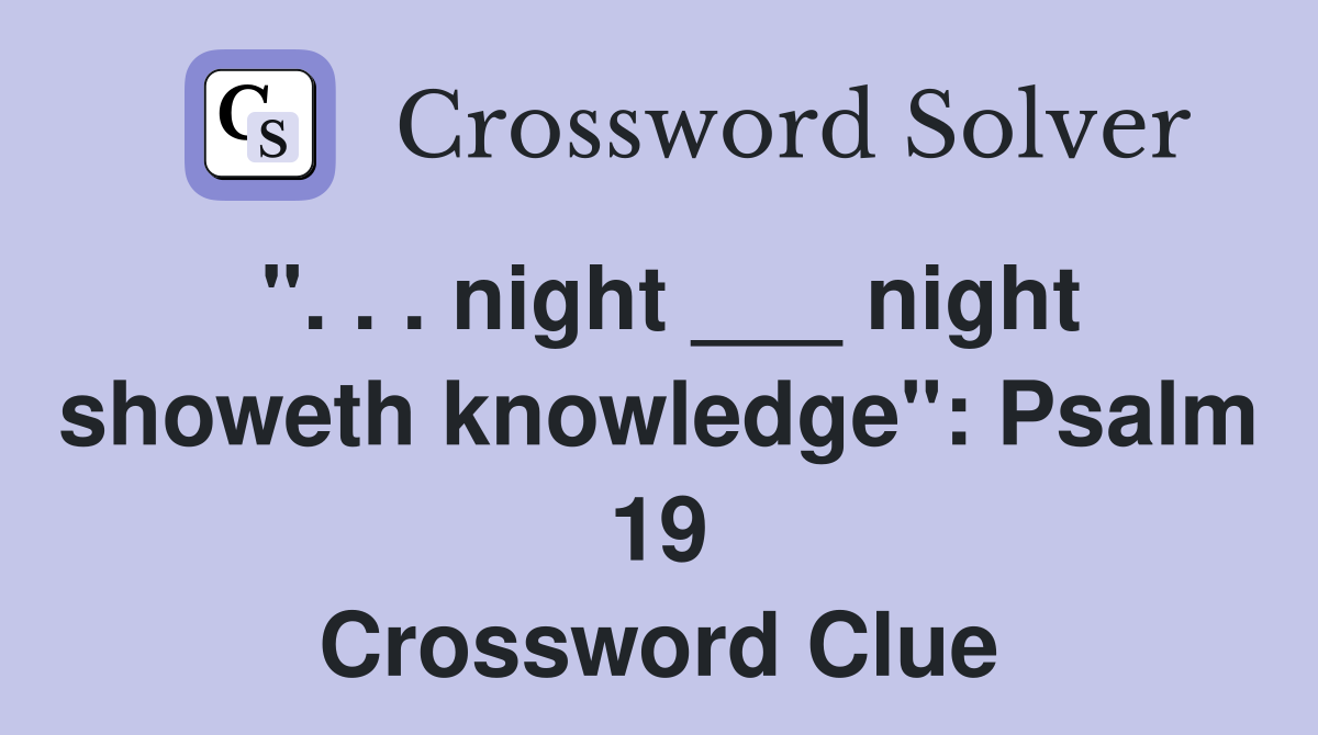 ". . . night ___ night showeth knowledge": Psalm 19 Crossword Clue