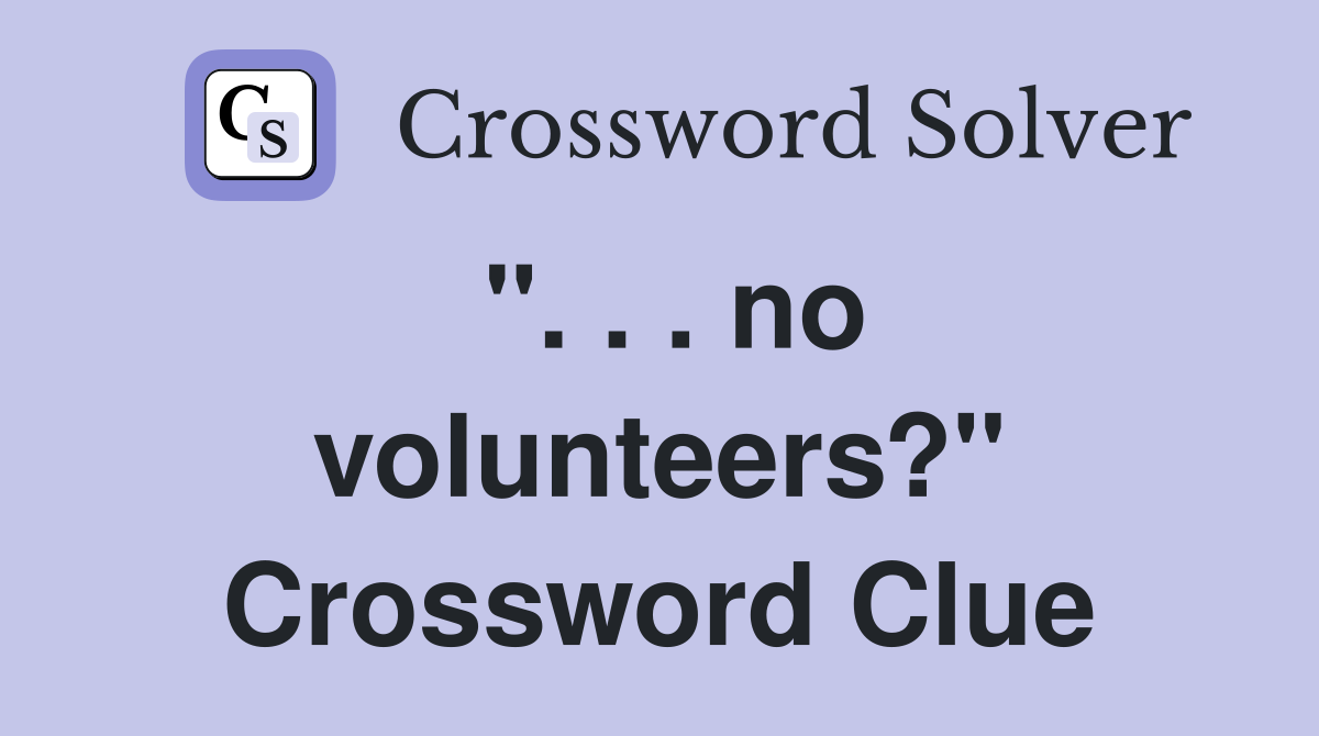 ". . . no volunteers?" Crossword Clue