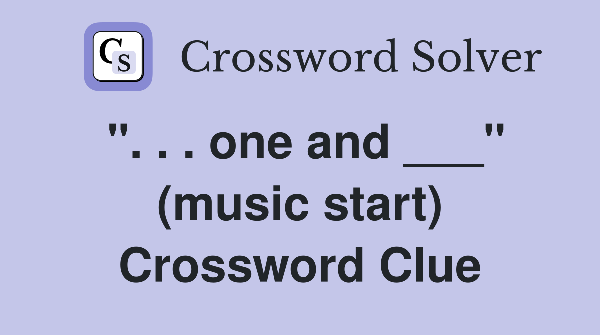 ". . . one and ___" (music start) Crossword Clue