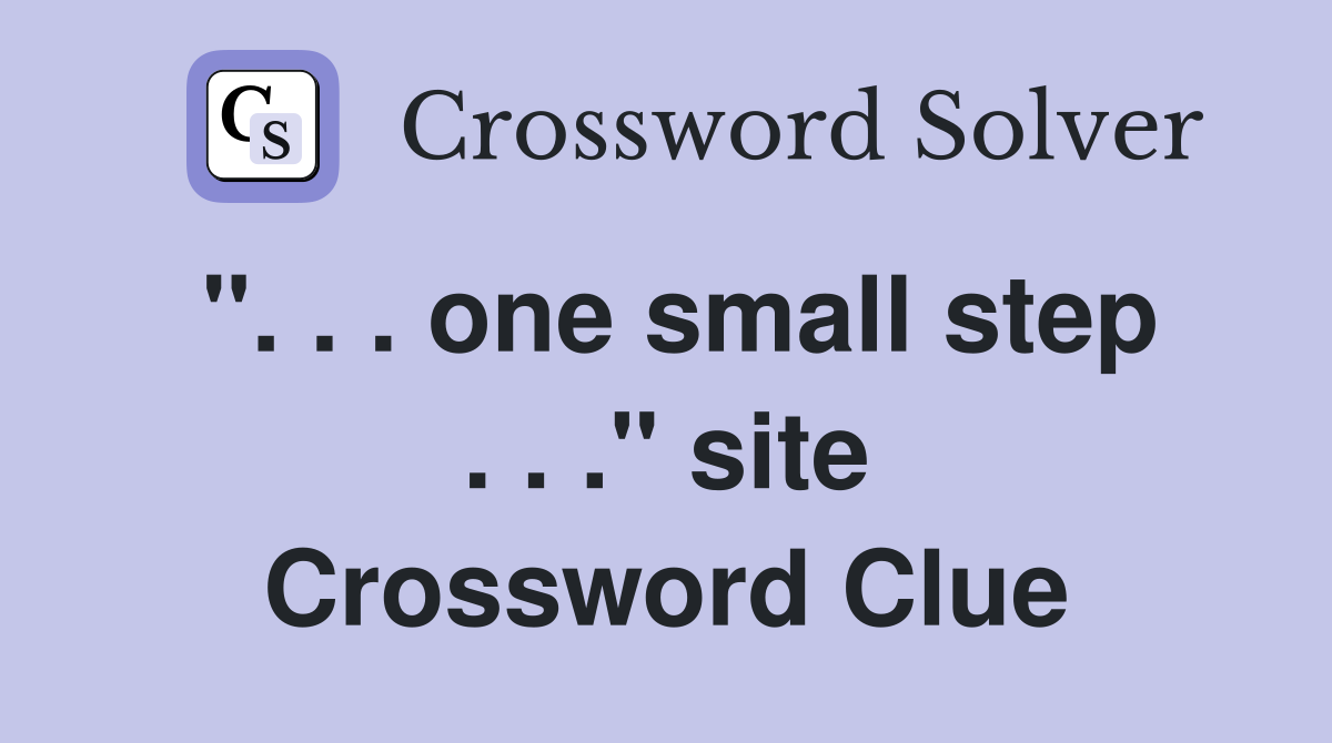 ". . . one small step . . ." site Crossword Clue