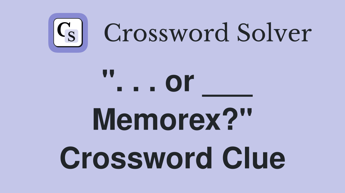 ". . . or ___ Memorex?" Crossword Clue