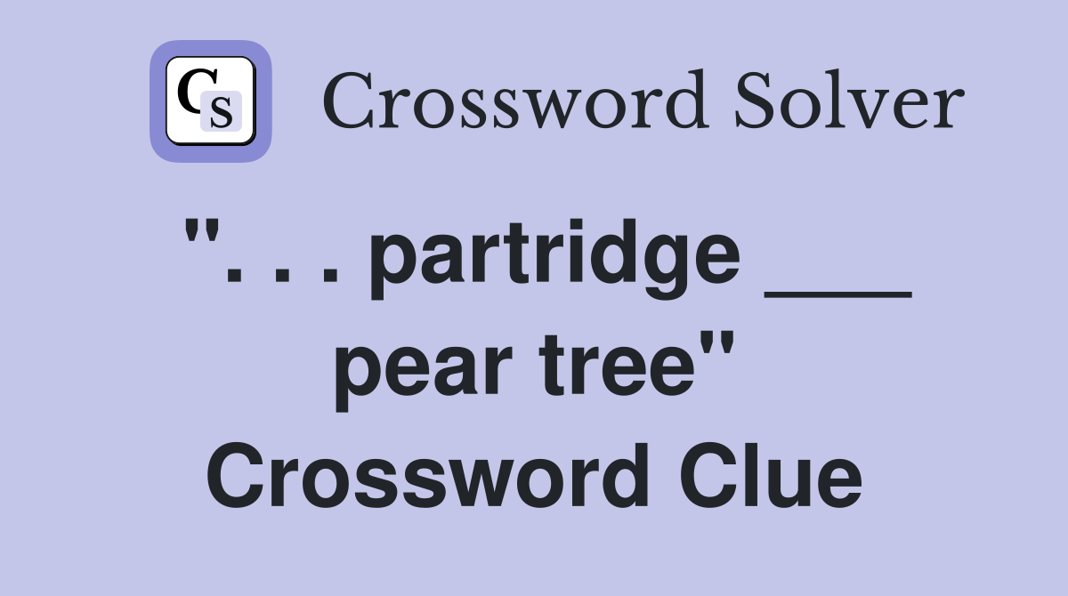 ". . . partridge ___ pear tree" Crossword Clue