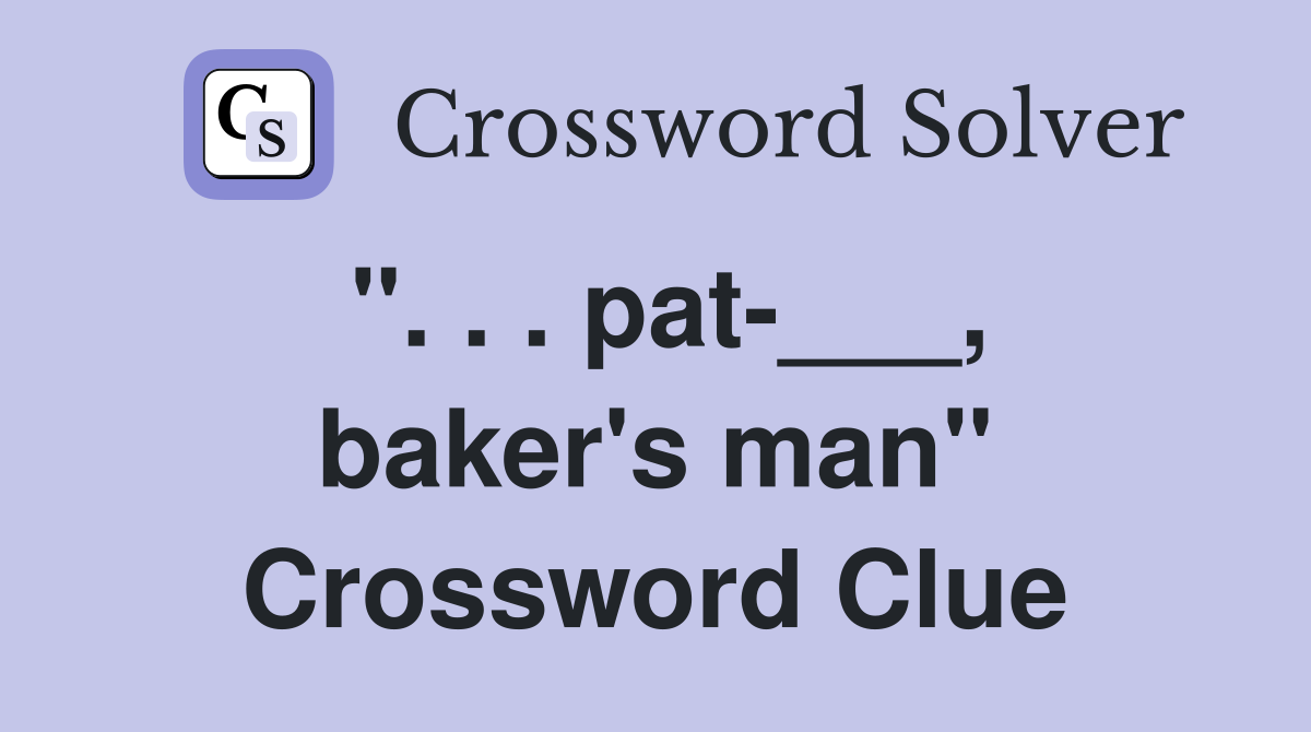 ". . . pat-___, baker's man" Crossword Clue