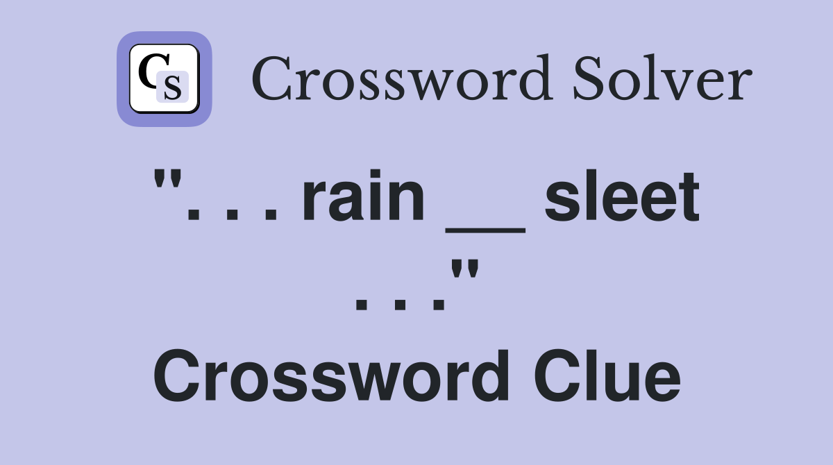 ". . . rain __ sleet . . ." Crossword Clue