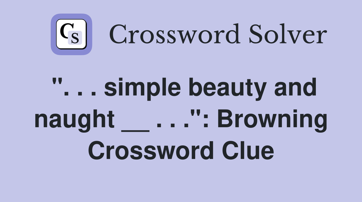 ". . . simple beauty and naught __ . . .": Browning Crossword Clue