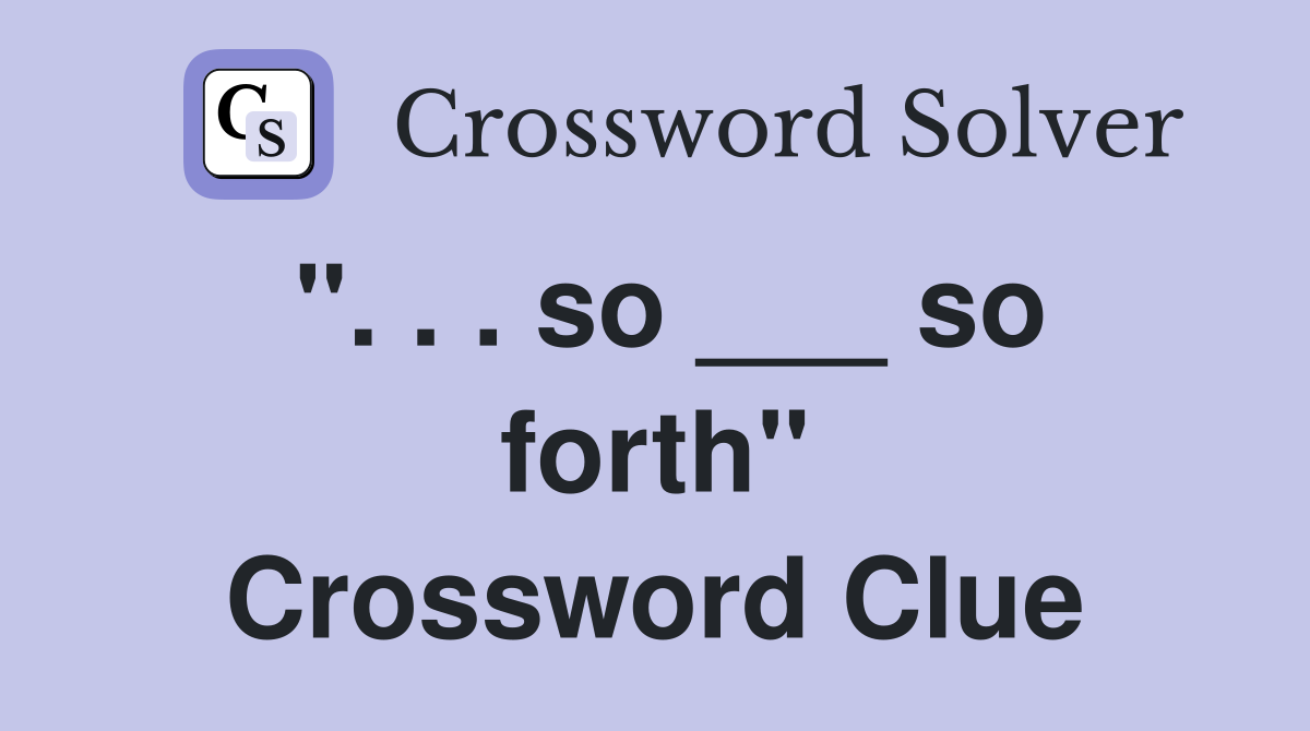 ". . . so ___ so forth" Crossword Clue