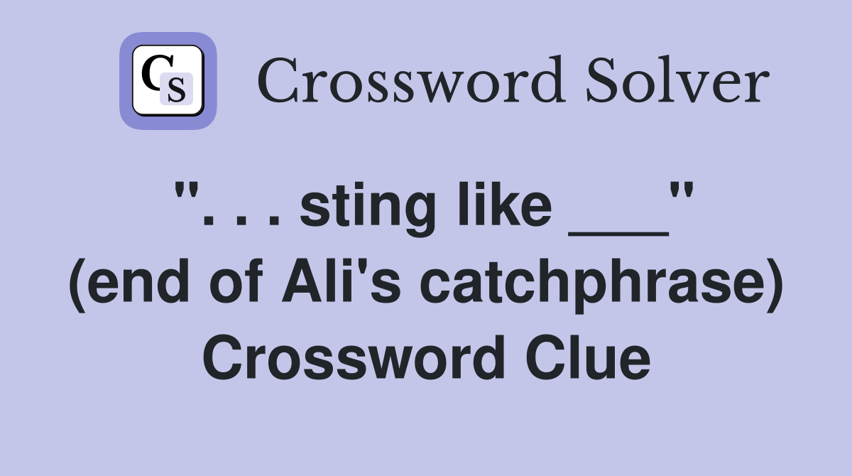 ". . . sting like ___" (end of Ali's catchphrase) Crossword Clue