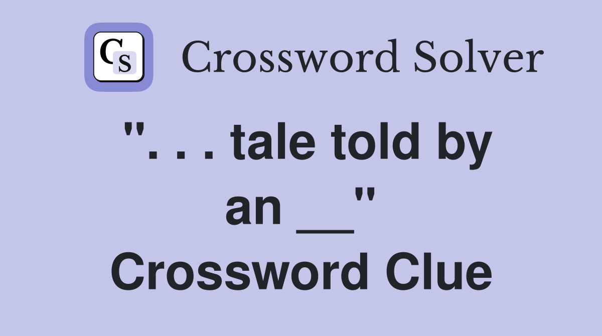 ". . . tale told by an __" Crossword Clue
