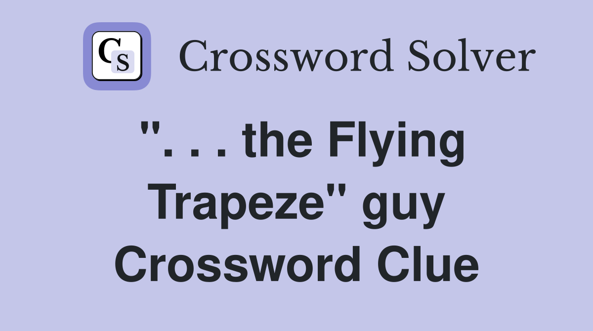 ". . . the Flying Trapeze" guy Crossword Clue
