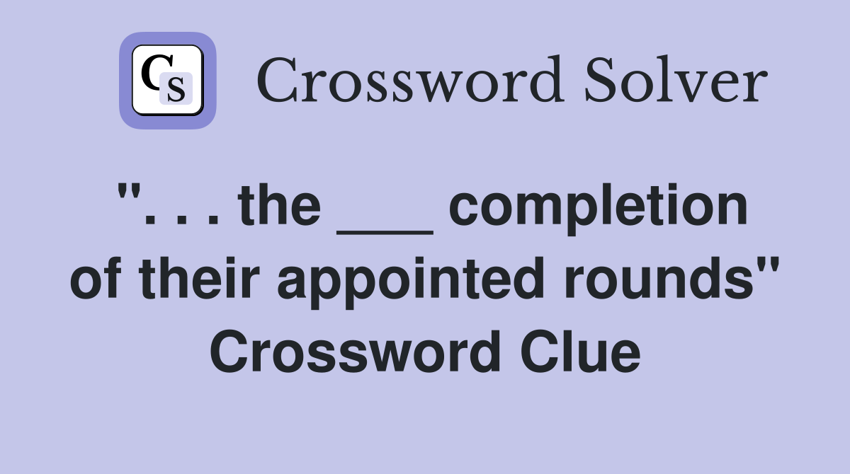 ". . . the ___ completion of their appointed rounds" Crossword Clue