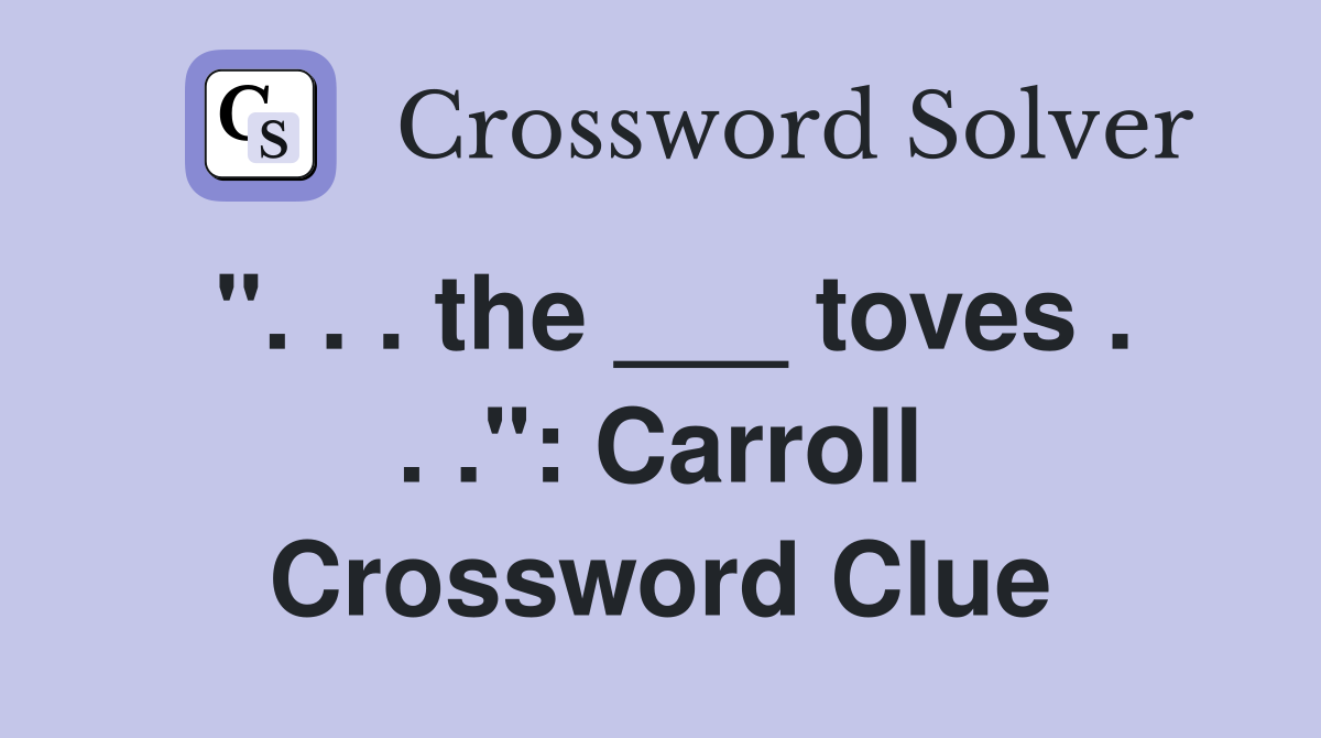 ". . . the ___ toves . . .": Carroll Crossword Clue