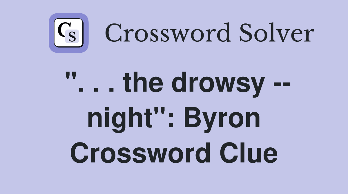 ". . . the drowsy -- night": Byron Crossword Clue
