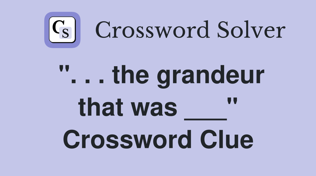 ". . . the grandeur that was ___" Crossword Clue