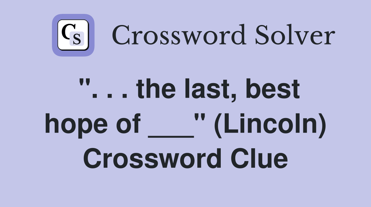 ". . . the last, best hope of ___" (Lincoln) Crossword Clue