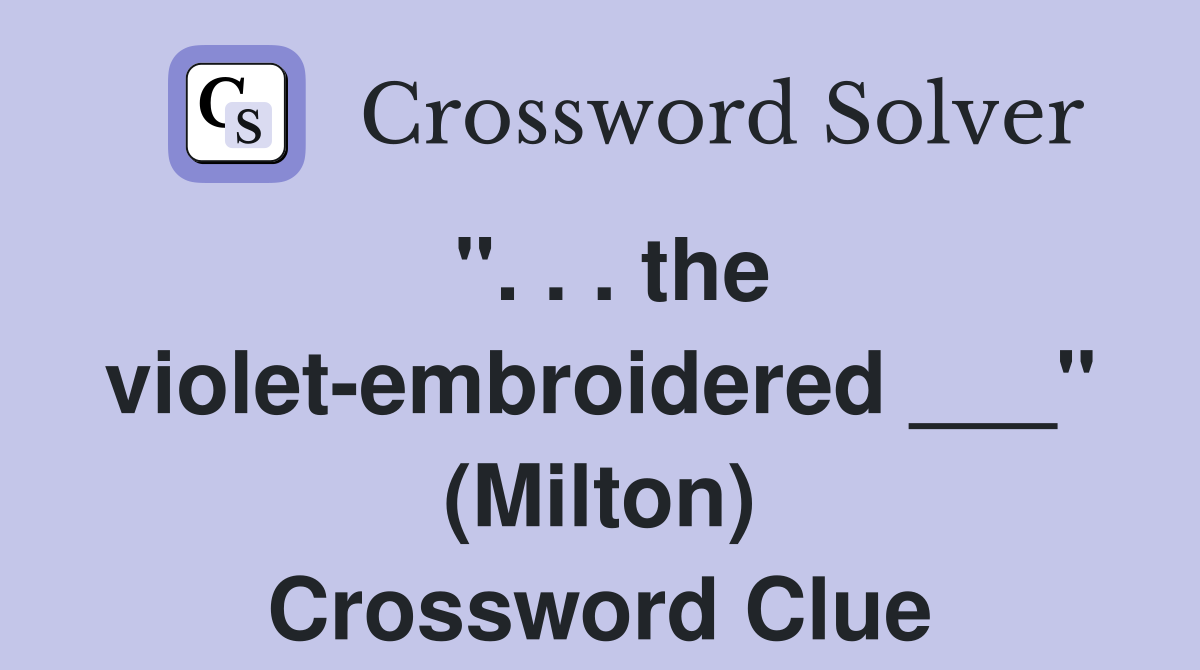 ". . . the violet-embroidered ___" (Milton) Crossword Clue