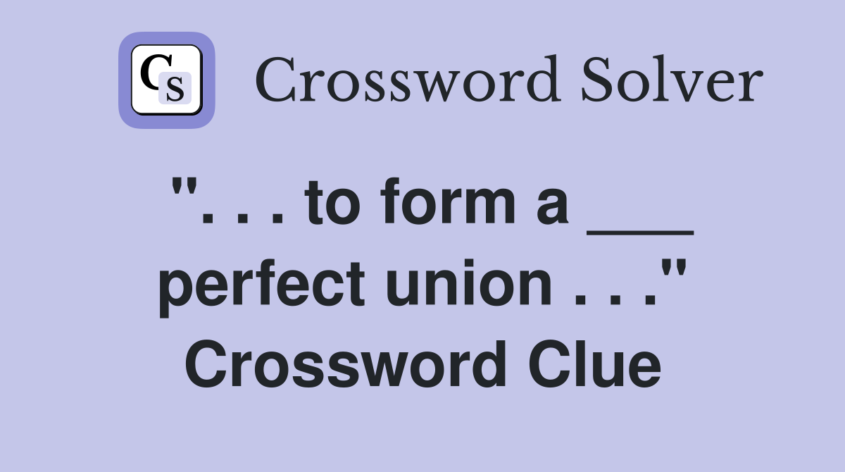 ". . . to form a ___ perfect union . . ." Crossword Clue
