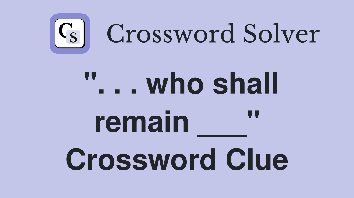". . . who shall remain ___" Crossword Clue