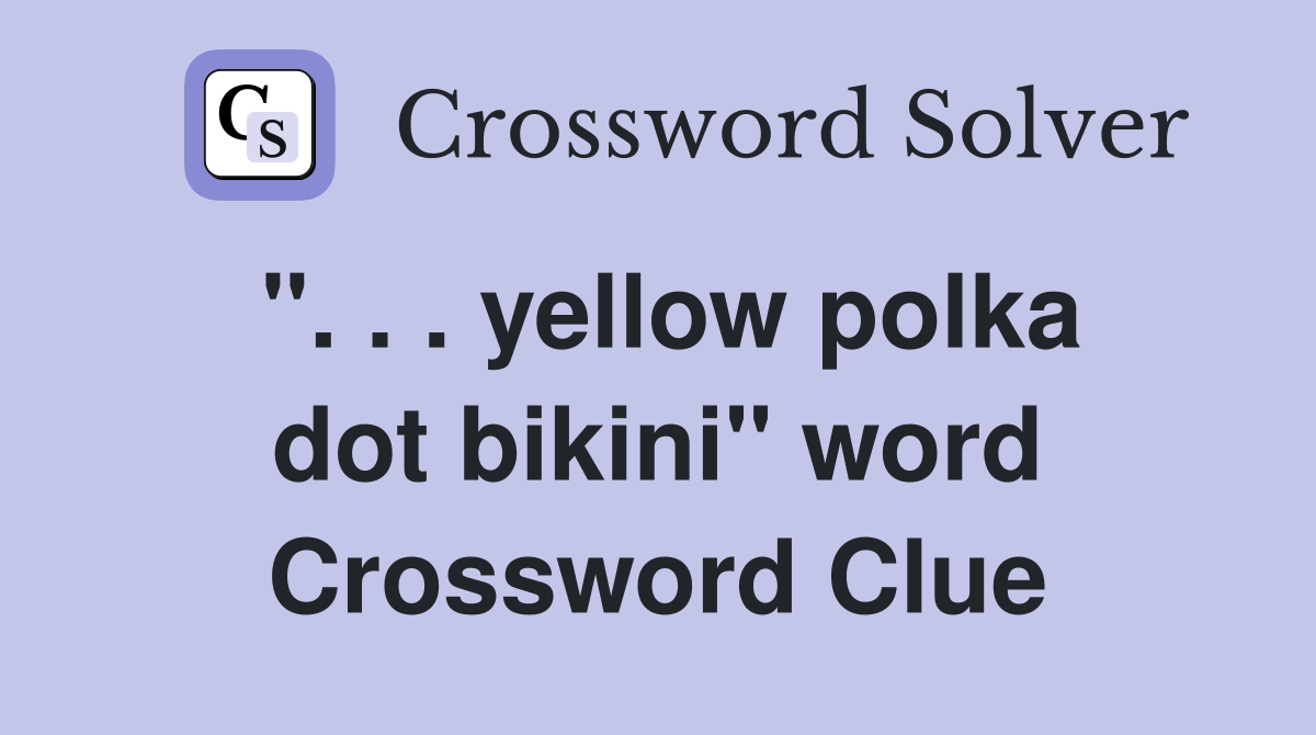". . . yellow polka dot bikini" word Crossword Clue