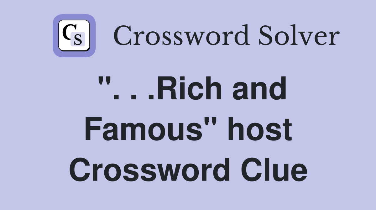 ". . .Rich and Famous" host Crossword Clue