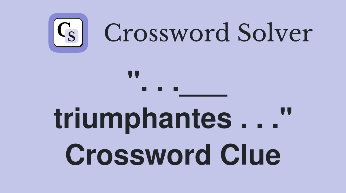 ". . .___ triumphantes . . ." Crossword Clue