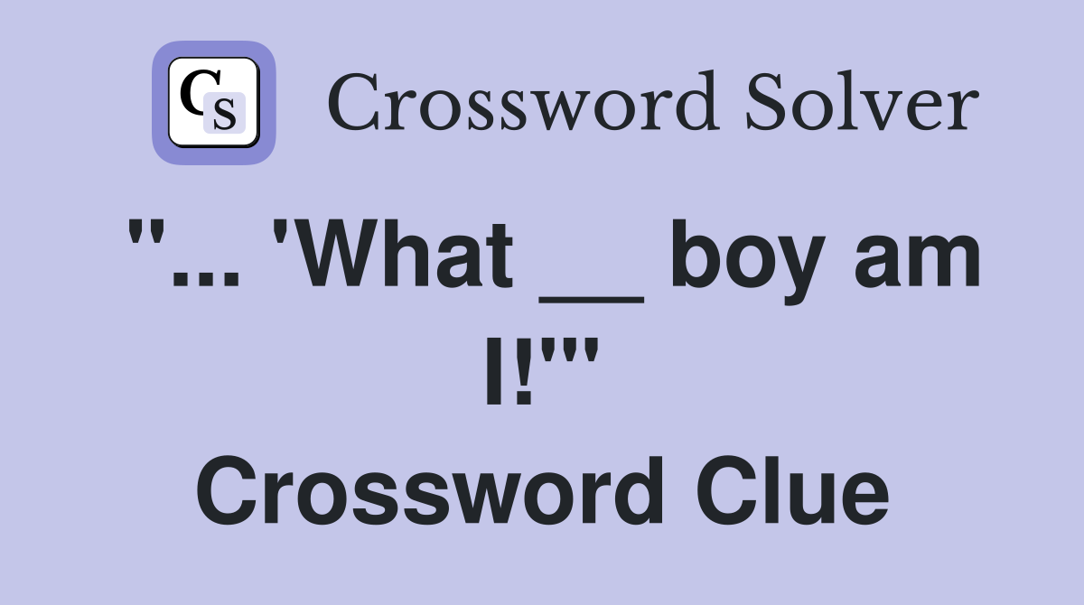 "... 'What __ boy am I!'" Crossword Clue