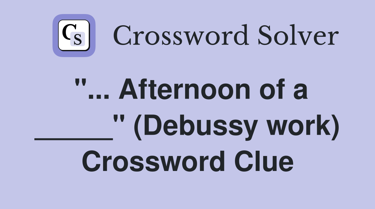 "... Afternoon of a _____" (Debussy work) Crossword Clue