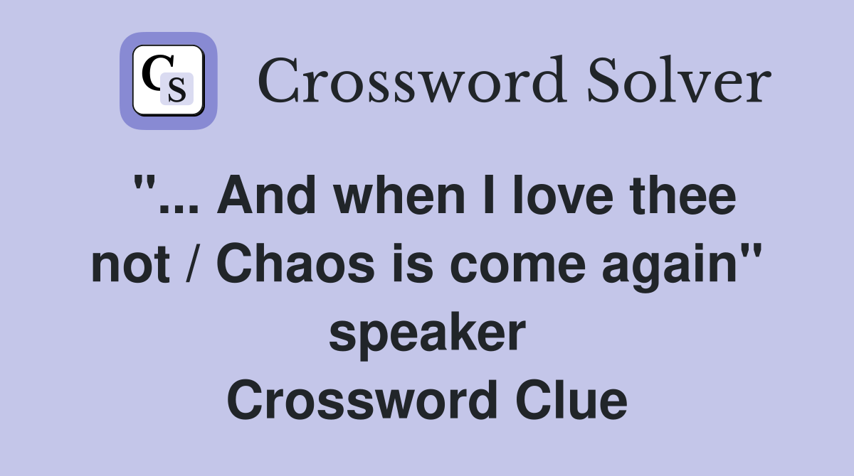 "... And when I love thee not / Chaos is come again" speaker Crossword Clue