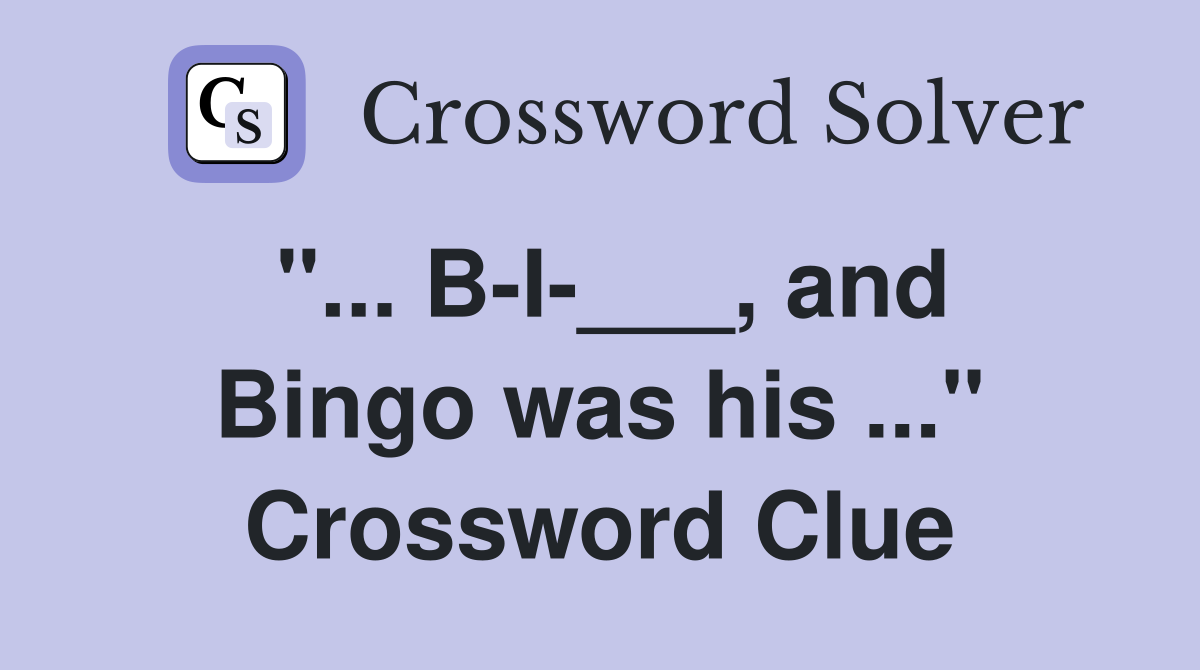 "... B-I-___, and Bingo was his ..." Crossword Clue