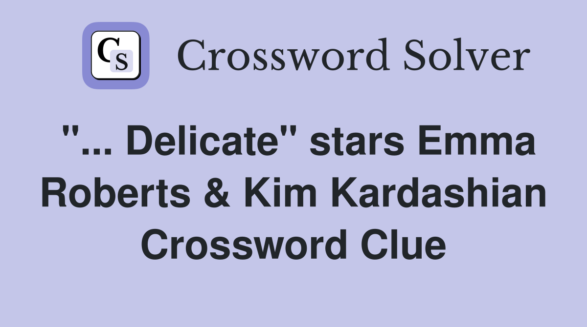 "... Delicate" stars Emma Roberts & Kim Kardashian Crossword Clue